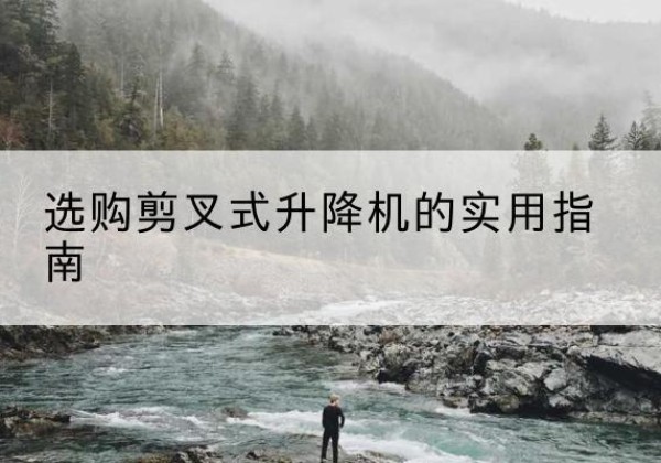 秦都剪叉式升降机怎么选-选购剪叉式升降机的实用指南